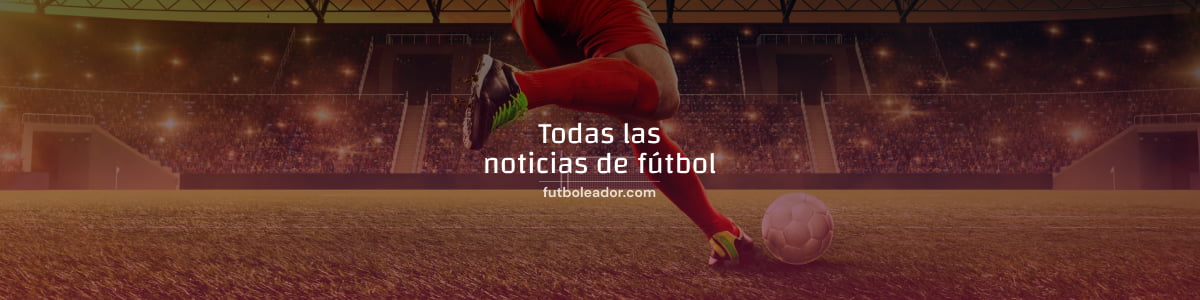 Noticias e informaciones de fútbol en futboleador.com